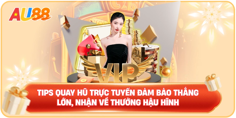 Tips quay hũ trực tuyến đảm bảo thắng lớn, nhận về thưởng hậu hĩnh
